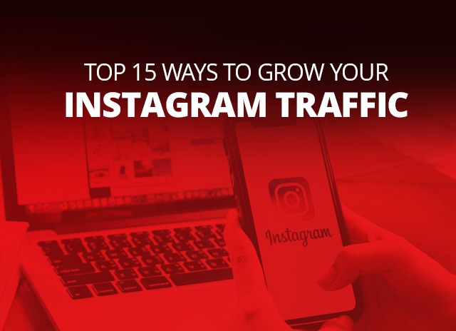 Top 15 Ways To Grow Your Instagram Traffic