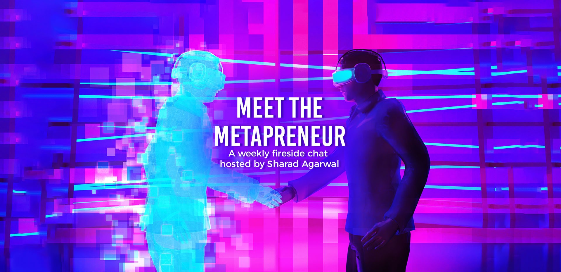 MEET THE METAPRENEUR: A Weekly Fireside Chat Hosted By Sharad Agarwal